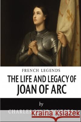 The Life and Legacy of Joan of Arc Charles River 9781475333220 Charles River Editors - książka