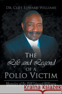 The Life and Legend of a Polio Victim: Memoirs of Dr. Cliff Edward Williams Dr Cliff Edward Williams 9781436373630 Xlibris Corporation - książka