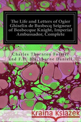 The Life and Letters of Ogier Ghiselin de Busbecq Seigneur of Bosbecque Knight, Imperial Ambassador, Complete Charles Thornton for Blackburn 9781540794864 Createspace Independent Publishing Platform - książka