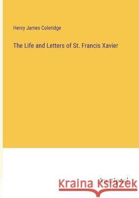 The Life and Letters of St. Francis Xavier Henry James Coleridge   9783382185084 Anatiposi Verlag - książka