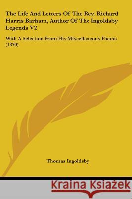 The Life And Letters Of The Rev. Richard Harris Barham, Author Of The Ingoldsby Legends V2: With A Selection From His Miscellaneous Poems (1870) Ingoldsby, Thomas 9780548659717  - książka