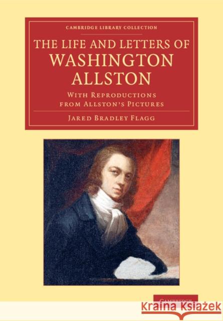 The Life and Letters of Washington Allston: With Reproductions from Allston's Pictures Jared Bradley Flagg 9781108074513 Cambridge University Press - książka