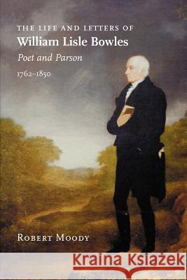 The Life and Letters of William Lisle Bowles, Poet and Parson, 1762-1850 Robert Moody 9781906978020 HOBNOB PRESS - książka