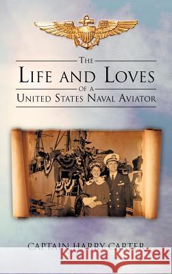 The Life and Loves of a United States Naval Aviator Captain Harry Carter 9781475950731 iUniverse.com - książka