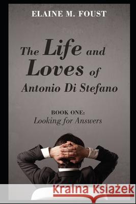 The Life and Loves of Antonio Di Stefano: Book One: Looking for Answers Elaine M. Foust 9781679258145 Independently Published - książka