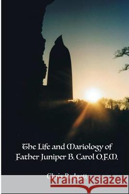 The Life and Mariology of Father Juniper B. Carol, O.F.M. Chris Padgett 9780999021170 Little Red House Publishing Company - książka