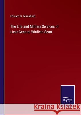 The Life and Military Services of Lieut-General Winfield Scott Edward D Mansfield 9783375055561 Salzwasser-Verlag - książka