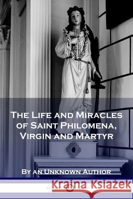 The Life and Miracles of Saint Philomena, Virgin and Martyr Unknown Author 9781789870671 Pantianos Classics - książka