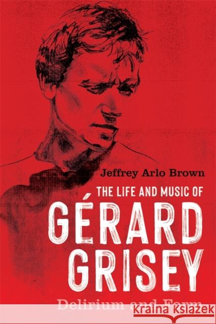 The Life and Music of Gérard Grisey: Delirium and Form Jeffrey Arlo Brown 9781648250842 Boydell & Brewer Ltd - książka