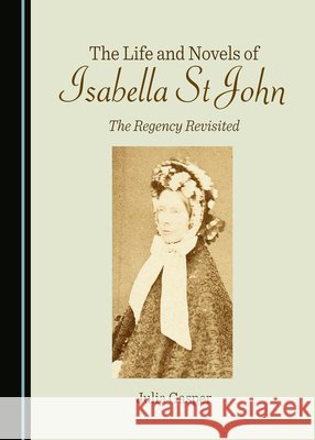 The Life and Novels of Isabella St John: The Regency Revisited Julia Gasper 9781036416966 Cambridge Scholars Publishing - książka