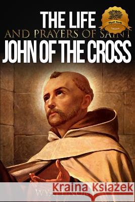 The Life and Prayers of Saint John of the Cross Wyatt North 9781492865605 Createspace - książka