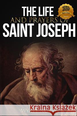 The Life and Prayers of Saint Joseph Wyatt North 9781489515162 Createspace Independent Publishing Platform - książka