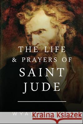 The Life and Prayers of Saint Jude Wyatt North 9781492768265 Createspace - książka