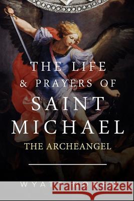 The Life and Prayers of Saint Michael the Archangel Wyatt North 9781484929490 Createspace - książka