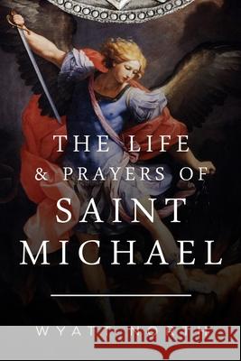 The Life and Prayers of Saint Michael the Archangel Wyatt North 9781647980573 Eternal Chrysostom - książka