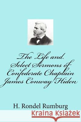 The Life and Select Sermons of Confederate Chaplain James Conway Hiden H. Rondel Rumburg 9781727618549 Createspace Independent Publishing Platform - książka