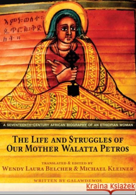 The Life and Struggles of Our Mother Walatta Petros: A Seventeenth-Century African Biography of an Ethiopian Woman Wendy Laura Belcher Michael Kleiner Galawdewos 9780691164212 Princeton University Press - książka