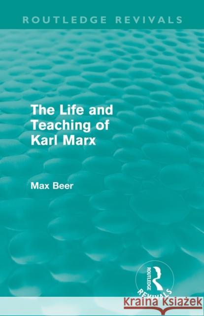 The Life and Teaching of Karl Marx (Routledge Revivals) Beer, Max 9780415677455 Routledge Revivals - książka