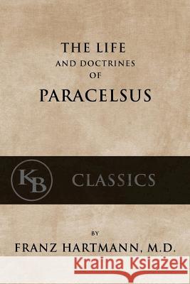 The Life and the Doctrines of Paracelsus Franz Hartmann 9781539832881 Createspace Independent Publishing Platform - książka