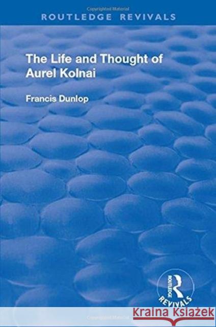 The Life and Thought of Aurel Kolnai Francis Dunlop 9781138728646 Routledge - książka
