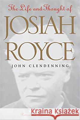 The Life and Thought of Josiah Royce: Revised and Expanded Edition John Clendenning   9780826513120 Vanderbilt University Press - książka