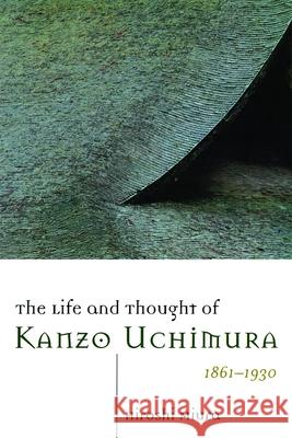 The Life and Thought of Kanzo Uchimura, 1861-1930 Hiroshi Miura 9780802842053 Wm. B. Eerdmans Publishing Company - książka