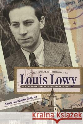 The Life and Thought of Louis Lowy: Social Work Through the Holocaust Gardella, Lorrie 9780815609650 Syracuse University Press - książka