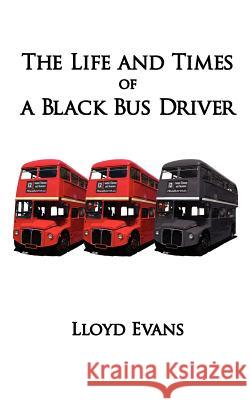 The Life and Times of a Black Bus Driver Lloyd Evans 9781425941574 Authorhouse - książka