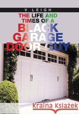 The Life and Times of a Black Garage Door Guy V. Leigh 9781664130388 Xlibris Us - książka