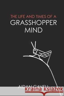 The Life and Times of a Grasshopper Mind Aidan Cavell 9781795768153 Independently Published - książka