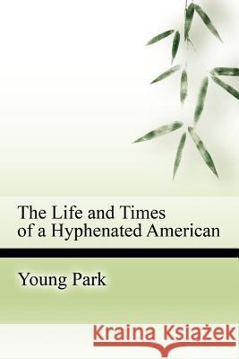 The Life and Times of a Hyphenated American Young Park 9780595375370 iUniverse - książka