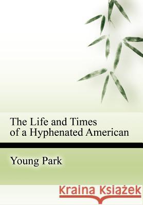 The Life and Times of a Hyphenated American Young Park 9780595675227 iUniverse - książka