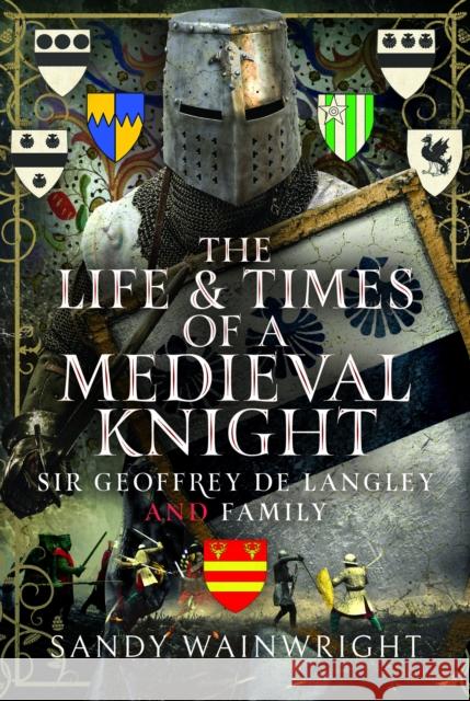 The Life and Times of a Medieval Knight: Sir Geoffrey de Langley and family Sandy Wainwright 9781036121297 Pen and Sword History - książka