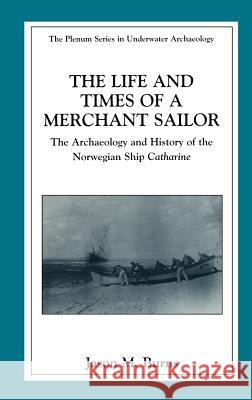 The Life and Times of a Merchant Sailor: The Archaeology and History of the Norwegian Ship Catharine Burns, Jason M. 9780306473890 Kluwer Academic Publishers - książka