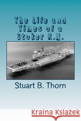 The Life and Times of a Stoker R.N. Stuart Thorn 9781530693771 Createspace Independent Publishing Platform - książka
