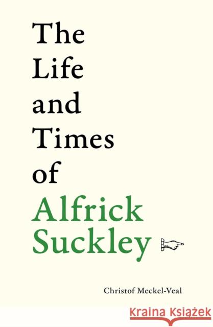 The Life and Times of Alfrick Suckley: 100 stories in 100 words Christof Meckel-Veal 9781910839867 Fircone Books Ltd - książka