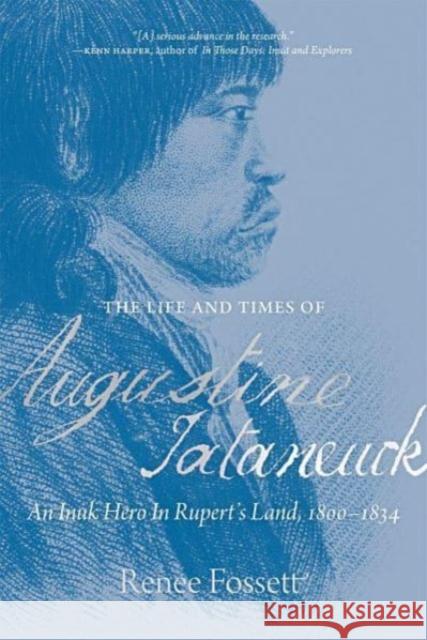 The Life and Times of Augustine Tataneuck: An Inuk Hero in Rupert's Land, 1800a1834 Renee Fossett 9780889779266 University of Regina Press - książka