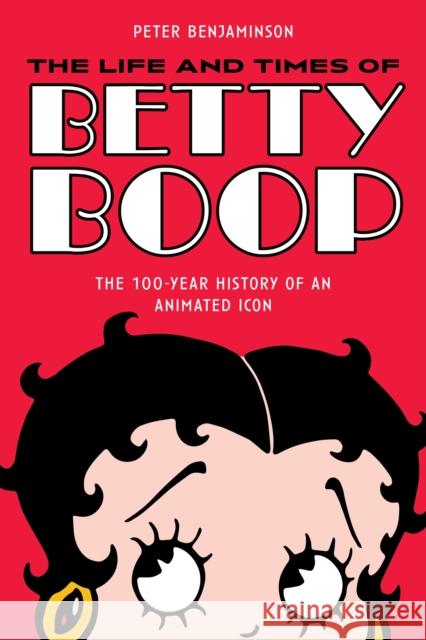 The Life and Times of Betty Boop: The 100-Year History of an Animated Icon Peter Benjaminson 9781493064281 Applause Books - książka
