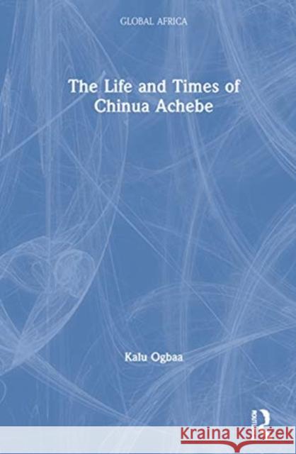 The Life and Times of Chinua Achebe Kalu Ogbaa 9781032026022 Routledge - książka