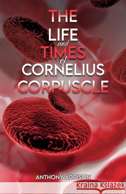 The Life and Times of Cornelius Corpuscle Anthony Addison 9781035829606 Austin Macauley Publishers - książka
