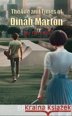 The Life and Times of Dinah Marton: My First Kill Bruce Rf 9781733131841 Bruce Books - książka