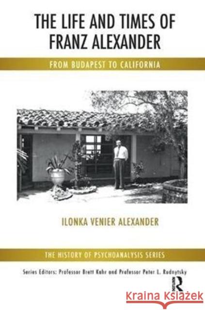 The Life and Times of Franz Alexander: From Budapest to California Ilonka Venier Alexander 9781782202509 Karnac Books - książka