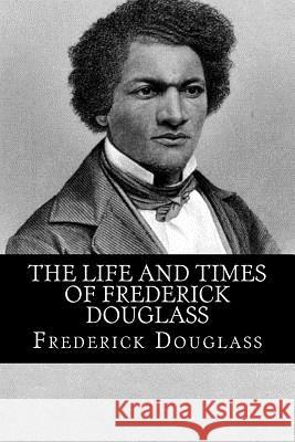 The Life and Times of Frederick Douglass Frederick Douglass 9781495494567 Createspace - książka