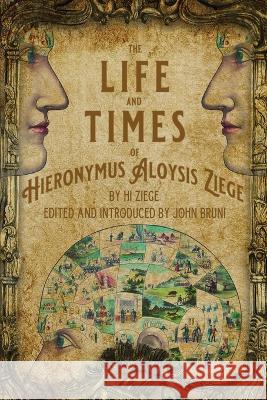 The Life and Times of Hieronymus Aloysis Ziege: By Hi Ziege, Edited and Introduced by John Bruni John Bruni 9781685100513 Bizarro Pulp Press - książka
