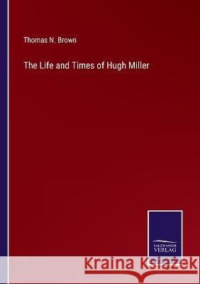 The Life and Times of Hugh Miller Thomas N. Brown 9783375151003 Salzwasser-Verlag - książka