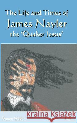 The Life and Times of James Nayler, the 'Quaker Jesus' Simon Webb 9781546473459 Createspace Independent Publishing Platform - książka