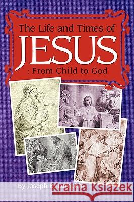 The Life and Times of Jesus: From Child to God: Including The Infancy Gospels Lumpkin, Joseph B. 9781933580838 Fifth Estate - książka