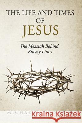The Life and Times of Jesus: The Messiah Behind Enemy Lines (Part II) Michael J. Ruszala Wyatt North 9781500219406 Createspace - książka