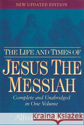 The Life and Times of Jesus the Messiah: Complete and Unabridged in One Volume Edersheim, Alfred 9781565638228 Hendrickson Publishers - książka