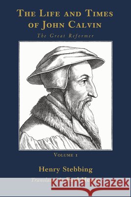 The Life and Times of John Calvin, Volume 1: The Great Reformer Stebbing, Henry, Henry, Paul 9798385265152 Wipf & Stock Publishers - książka